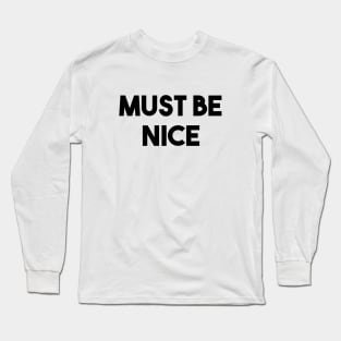 Must Be Nice Long Sleeve T-Shirt